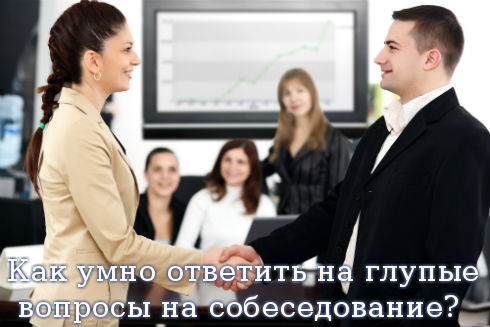 Как умно ответить на глупые вопросы на собеседование? Как умно ответить на глупые вопросы на собеседование?